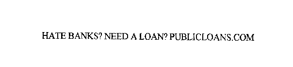 HATE BANKS? NEED A LOAN? PUBLICLOANS.COM