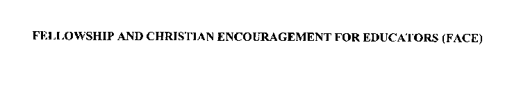FELLOWSHIP AND CHRISTIAN ENCOURAGEMENT FOR EDUCATORS (FACE)