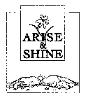 ARISE & SHINE