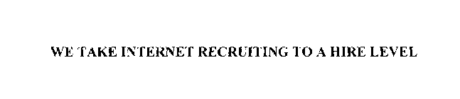 WE TAKE INTERNET RECRUITING TO A HIRE LEVEL