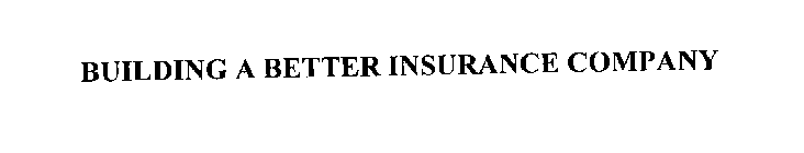 BUILDING A BETTER INSURANCE COMPANY