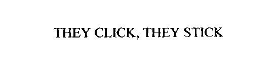 THEY CLICK, THEY STICK
