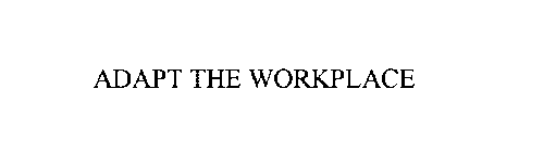 ADAPT THE WORKPLACE