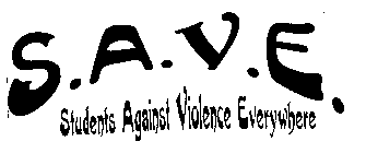 S.A.V.E. STUDENTS AGAINST VIOLENCE EVERYWHERE