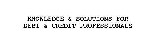 KNOWLEDGE & SOLUTIONS FOR DEBT & CREDITPROFESSIONALS