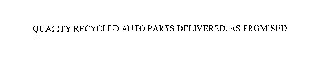 QUALITY RECYCLED AUTO PARTS DELIVERED, AS PROMISED