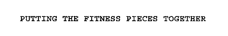 PUTTING THE FITNESS PIECES TOGETHER