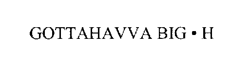 GOTTAHAVVA BIG H