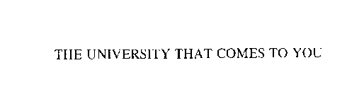 THE UNIVERSITY THAT COMES TO YOU