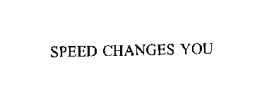 SPEED CHANGES YOU