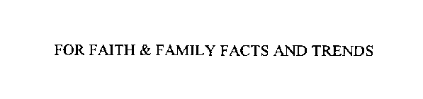 FOR FAITH & FAMILY FACTS AND TRENDS