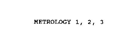 METROLOGY 1, 2, 3
