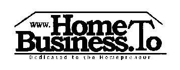 WWW.HOMEBUSINESS.TO DEDICATED TO THE HOMEPRENEUR