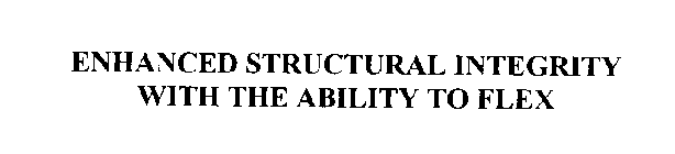 ENHANCED STRUCTURAL INTEGRITY WITH THE ABILITY TO FLEX