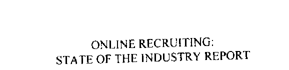 ONLINE RECRUITING: STATE OF THE INDUSTRY REPORT
