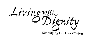 LIVING WITH DIGNITY SIMPLIFYING LIFE CARE CHOICES