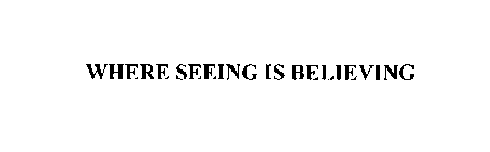 WHERE SEEING IS BELIEVING