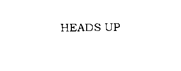 HEADS UP