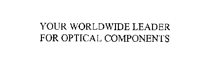 YOUR WORLDWIDE LEADER FOR OPTICAL COMPONENTS