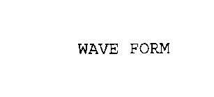 WAVE FORM