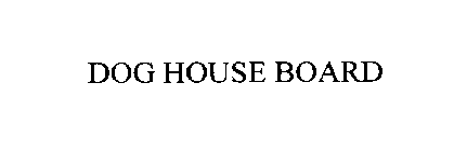 DOG HOUSE BOARD