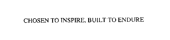 CHOSEN TO INSPIRE, BUILT TO ENDURE