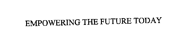 EMPOWERING THE FUTURE TODAY