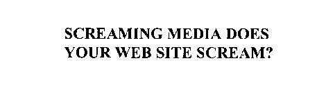 SCREAMING MEDIA DOES YOUR WEB SITE SCREAM?