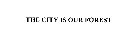 THE CITY IS OUR FOREST