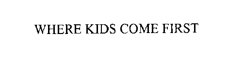 WHERE KIDS COME FIRST