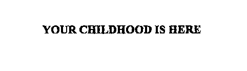 YOUR CHILDHOOD IS HERE