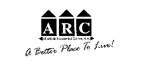 ARC AFFORDABLE RESIDENTIAL COMMUNITIES A BETTER PLACE TO LIVE!