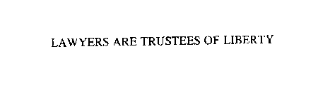 LAWYERS ARE TRUSTEES OF LIBERTY