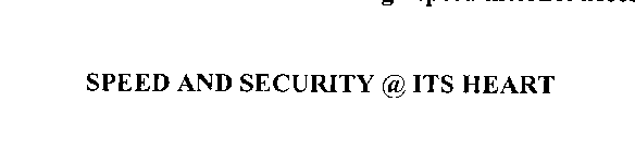 SPEED AND SECURITY @ ITS HEART