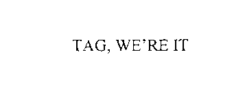 TAG, WE'RE IT