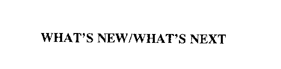 WHAT'S NEW/WHAT'S NEXT