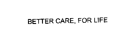 BETTER CARE, FOR LIFE