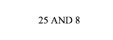 25 AND 8