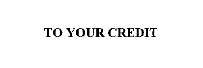 TO YOUR CREDIT