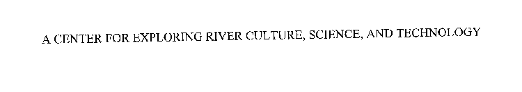 A CENTER FOR EXPLORING RIVER CULTURE, SCIENCE, AND TECHNOLOGY