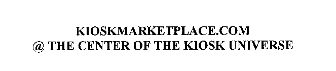 KIOSKMARKETPLACE.COM @ THE CENTER OF THE KIOSK UNIVERSE