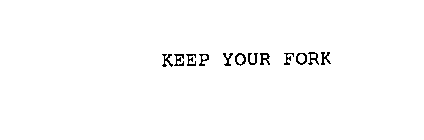 KEEP YOUR FORK