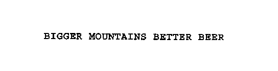 BIGGER MOUNTAINS BETTER BEER