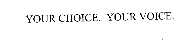 YOUR CHOICE.  YOUR VOICE.