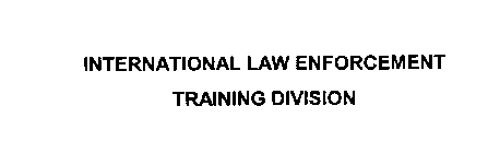 INTERNATIONAL LAW ENFORCEMENT TRAINING DIVISION