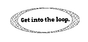 GET INTO THE LOOP.