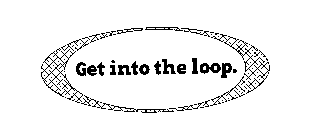 GET INTO THE LOOP.