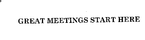 GREAT MEETINGS START HERE
