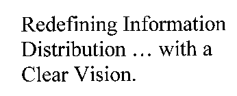 REDEFINING INFORMATION DISTRIBUTION WITH A CLEAR VISION.