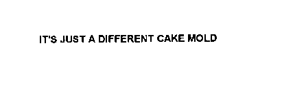 IT'S JUST A DIFFERENT CAKE MOLD